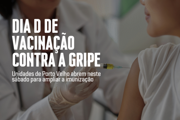 Dia D de vacinação contra a gripe em Porto Velho Dia D de vacinação contra a gripe em Porto Velho com unidades abertas neste sábado