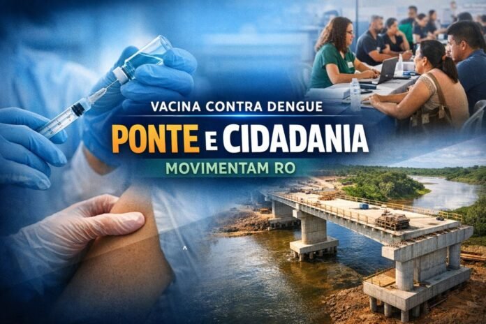 Vacina contra dengue e ponte na RO 495 movimentam Rondônia Vacina contra dengue em Rondônia e avanço da ponte na RO 495 com ação do Rondônia Cidadã