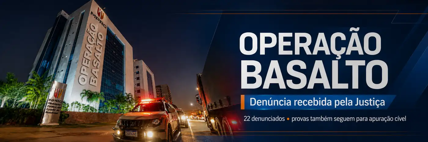 Operação Basalto: denúncia recebida pela Justiça Operação Basalto com sede do MPRO e informação sobre denúncia recebida pela Justiça