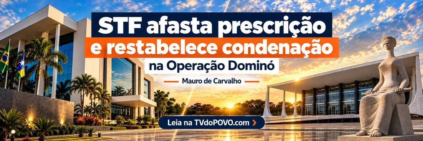 Faixa da TVdoPOVO sobre decisão do STF na Operação Dominó envolvendo Mauro de Carvalho