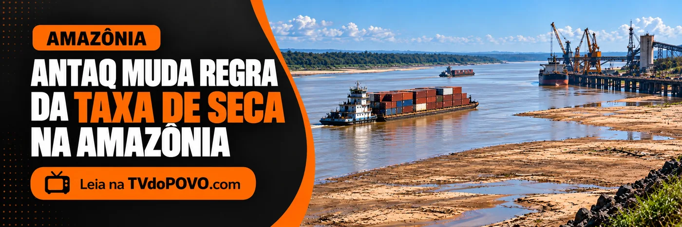 Taxa de seca na Amazônia — nova regra da ANTAQ Faixa editorial sobre regra da ANTAQ para cobrança da taxa de seca na Amazônia