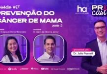 PrevCast #17 aborda IA, hormônios e cuidados após o câncer de mama Câncer de mama: capa oficial do PrevCast #17 com Dra. Anapaula Uema Watanabe, Dr. Idam de Oliveira Júnior e Dr. Júlio Possati