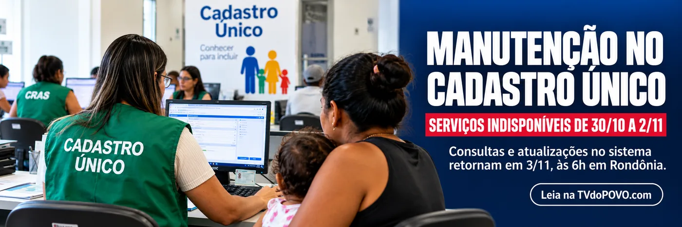 Faixa TVdoPOVO informa manutenção do Cadastro Único de 30/10 a 02/11 e retorno previsto em 03/11 às 6h de Rondônia.